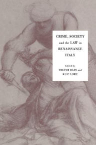 Title: Crime, Society and the Law in Renaissance Italy / Edition 1, Author: Trevor Dean