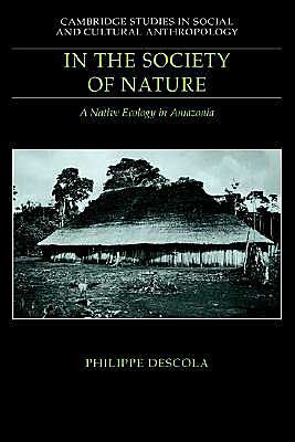 In the Society of Nature: A Native Ecology in Amazonia