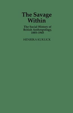 The Savage Within: The Social History of British Anthropology, 1885-1945