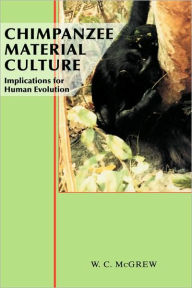 Title: Chimpanzee Material Culture: Implications for Human Evolution, Author: William C. McGrew