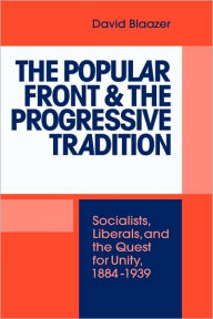 Title: The Popular Front and the Progressive Tradition: Socialists, Liberals and the Quest for Unity, 1884-1939, Author: David Blaazer