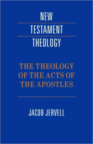 Title: The Theology of the Acts of the Apostles, Author: Jacob Jervell