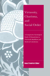 Title: Virtuosity, Charisma and Social Order: A Comparative Sociological Study of Monasticism in Theravada Buddhism and Medieval Catholicism, Author: Ilana Friedrich Silber