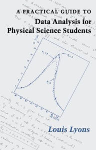 Title: A Practical Guide to Data Analysis for Physical Science Students, Author: Louis Lyons