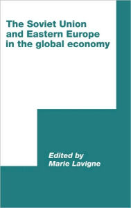 Title: The Soviet Union and Eastern Europe in the Global Economy, Author: Marie Lavigne