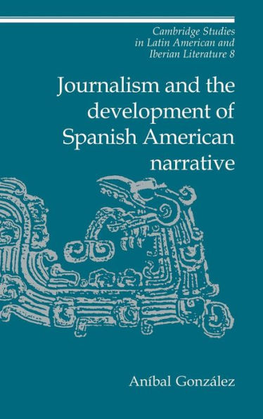 Journalism and the Development of Spanish American Narrative