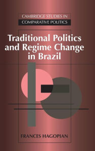 Title: Traditional Politics and Regime Change in Brazil, Author: Frances Hagopian