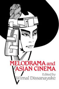 Title: Melodrama and Asian Cinema, Author: Wimal Dissanayake