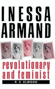 Title: Inessa Armand: Revolutionary and Feminist, Author: R. C. Elwood