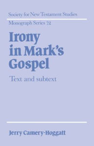 Title: Irony in Mark's Gospel: Text and Subtext, Author: Jerry Camery-Hoggatt