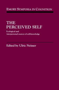 Title: The Perceived Self: Ecological and Interpersonal Sources of Self Knowledge, Author: Ulric Neisser