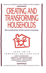 Title: Creating and Transforming Households: The Constraints of the World-Economy, Author: Joan Smith