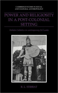 Title: Power and Religiosity in a Post-Colonial Setting: Sinhala Catholics in Contemporary Sri Lanka, Author: R. L. Stirrat