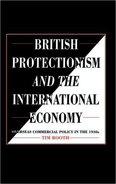 British Protectionism and the International Economy: Overseas Commercial Policy in the 1930s