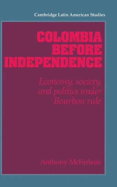 Colombia before Independence: Economy, Society, and Politics under Bourbon Rule