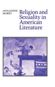 Title: Religion and Sexuality in American Literature, Author: Ann-Janine Morey