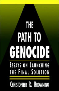 Title: The Path to Genocide: Essays on Launching the Final Solution, Author: Christopher R. Browning