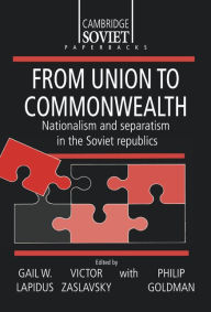 Title: From Union to Commonwealth: Nationalism and Separatism in the Soviet Republics, Author: Gail Lapidus