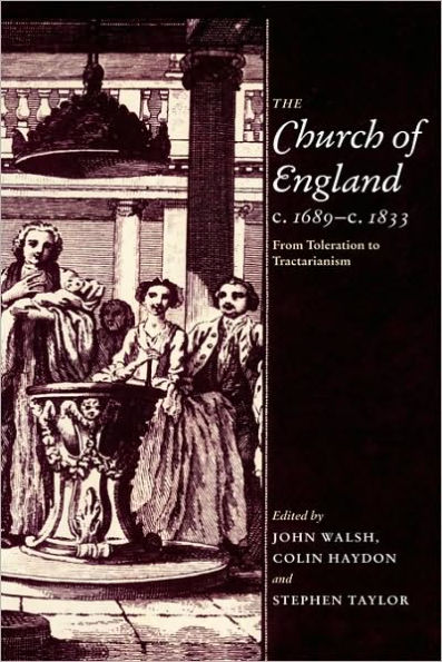 The Church of England c.1689-c.1833: From Toleration to Tractarianism