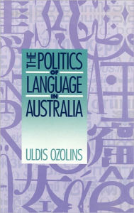 Title: The Politics of Language in Australia, Author: Uldis Ozolins