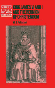 Title: King James VI and I and the Reunion of Christendom, Author: W. B. Patterson