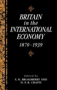 Title: Britain in the International Economy, 1870-1939, Author: S. N. Broadberry