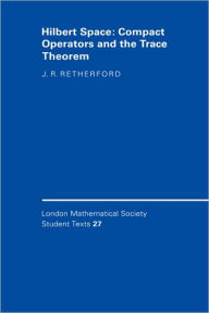 Title: Hilbert Space: Compact Operators and the Trace Theorem, Author: J. R. Retherford