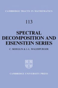 Title: Spectral Decomposition and Eisenstein Series: A Paraphrase of the Scriptures, Author: C. Moeglin