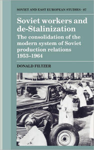Title: Soviet Workers and De-Stalinization: The Consolidation of the Modern System of Soviet Production Relations 1953-1964, Author: Donald Filtzer
