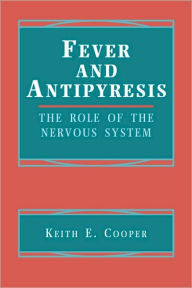Title: Fever and Antipyresis: The Role of the Nervous System / Edition 1, Author: Keith E. Cooper