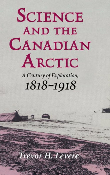 Science and the Canadian Arctic: A Century of Exploration, 1818-1918