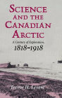 Science and the Canadian Arctic: A Century of Exploration, 1818-1918