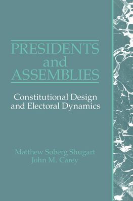 Presidents and Assemblies: Constitutional Design and Electoral Dynamics