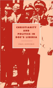 Title: Christianity and Politics in Doe's Liberia, Author: Paul Gifford