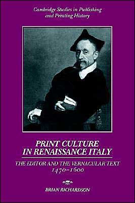 Print Culture in Renaissance Italy: The Editor and the Vernacular Text, 1470-1600