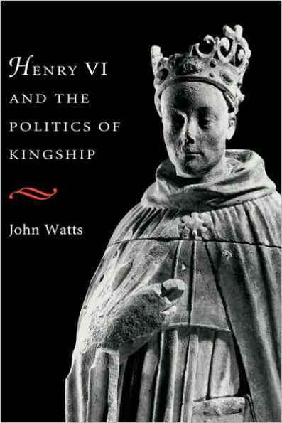 Henry VI and the Politics of Kingship