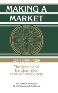 Title: Making a Market: The Institutional Transformation of an African Society, Author: Jean Ensminger