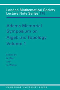 Title: Adams Memorial Symposium on Algebraic Topology: Volume 1, Author: Nigel Ray