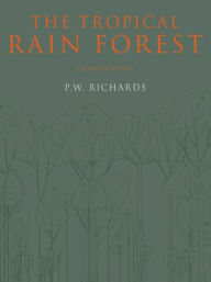 Title: The Tropical Rain Forest: An Ecological Study / Edition 2, Author: P. W. Richards