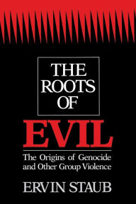 Title: The Roots of Evil: The Origins of Genocide and Other Group Violence / Edition 1, Author: Ervin Staub