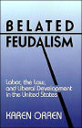 Belated Feudalism: Labor, the Law, and Liberal Development in the United States / Edition 1