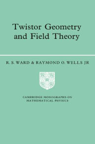 Title: Twistor Geometry and Field Theory, Author: R. S. Ward