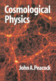 Title: Cosmological Physics / Edition 1, Author: J. A. Peacock