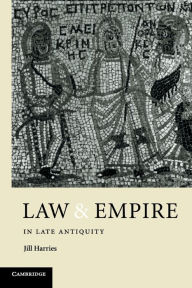 Title: Law and Empire in Late Antiquity, Author: Jill Harries