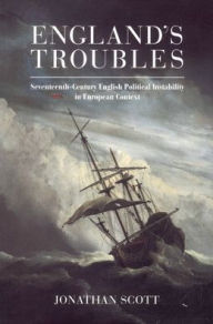 Title: England's Troubles: Seventeenth-Century English Political Instability in European Context / Edition 1, Author: Jonathan Scott