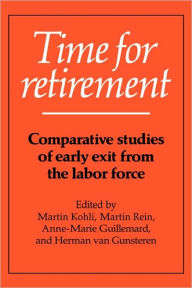 Title: Time for Retirement: Comparative Studies of Early Exit from the Labor Force / Edition 1, Author: Martin Kohli