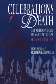 Title: Celebrations of Death: The Anthropology of Mortuary Ritual / Edition 2, Author: Peter Metcalf