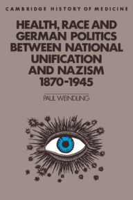 Title: Health, Race and German Politics between National Unification and Nazism, 1870-1945, Author: Paul Weindling
