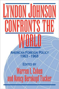 Title: Lyndon Johnson Confronts the World: American Foreign Policy 1963-1968 / Edition 1, Author: Warren I. Cohen