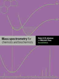 Title: Mass Spectrometry for Chemists and Biochemists / Edition 2, Author: Robert A. W. Johnstone